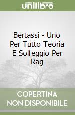 Bertassi - Uno Per Tutto Teoria E Solfeggio Per Rag libro