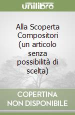 Alla Scoperta Compositori (un articolo senza possibilità di scelta) libro