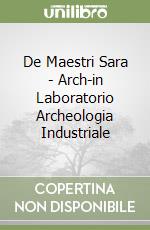 De Maestri Sara - Arch-in Laboratorio Archeologia Industriale libro