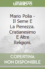 Mario Polia - Il Seme E La Pienezza. Cristianesimo E Altre Religioni. libro