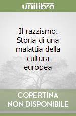 Il razzismo. Storia di una malattia della cultura europea libro