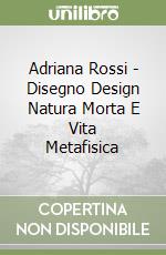 Adriana Rossi - Disegno Design Natura Morta E Vita Metafisica libro