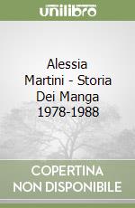 Alessia Martini - Storia Dei Manga 1978-1988 libro