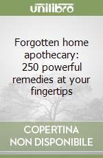 Forgotten home apothecary: 250 powerful remedies at your fingertips libro