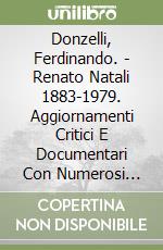 Donzelli, Ferdinando. - Renato Natali 1883-1979. Aggiornamenti Critici E Documentari Con Numerosi Dipinti Inediti. Ii Volume Della Trilogia libro
