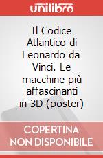 Il Codice Atlantico di Leonardo da Vinci. Le macchine più affascinanti in 3D (poster)