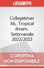 Collegetimer A6, Tropical dream. Settimanale 2022/2023 articolo cartoleria