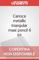 Carioca metallic triangular maxi pencil 6 pz articolo cartoleria
