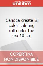 Carioca create & color coloring roll under the sea 10 cm articolo cartoleria