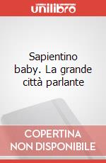 Sapientino baby. La grande città parlante art vari a