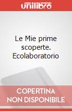 Le Mie prime scoperte. Ecolaboratorio art vari a