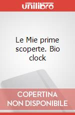 Le Mie prime scoperte. Bio clock art vari a