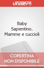 Baby Sapientino. Mamme e cuccioli art vari a