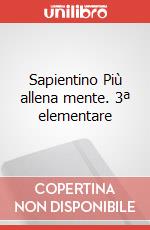 Sapientino Più allena mente. 3ª elementare art vari a