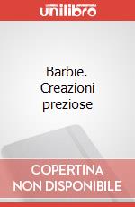 Barbie. Creazioni preziose art vari a