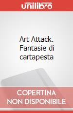 Art Attack. Fantasie di cartapesta art vari a