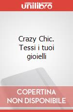 Crazy Chic. Tessi i tuoi gioielli art vari a