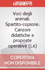 Voci degli animali. Spartito-copione. Canzoni didattiche e proposte operative (Le) art vari a