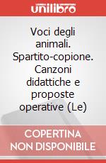 Voci degli animali. Spartito-copione. Canzoni didattiche e proposte operative (Le) articolo cartoleria