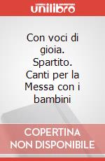 Con voci di gioia. Spartito. Canti per la Messa con i bambini art vari a