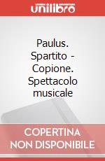 Paulus. Spartito - Copione. Spettacolo musicale art vari a