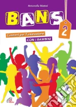 Bans 2. Canzoni per l'animazione con i bambini. Spartito. Vol. 2 articolo cartoleria di Mattei A. (cur.)