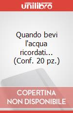 Quando bevi l'acqua ricordati... (Conf. 20 pz.) art vari a