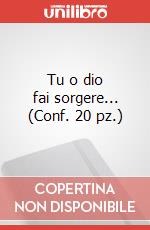 Tu o dio fai sorgere... (Conf. 20 pz.) art vari a