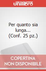 Per quanto sia lunga... (Conf. 25 pz.) art vari a