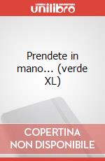 Prendete in mano... (verde XL)