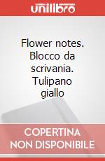 Flower notes. Blocco da scrivania. Tulipano giallo articolo cartoleria