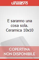E saranno una cosa sola. Ceramica 10x10 art vari a