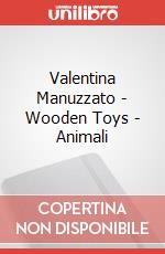 Valentina Manuzzato - Wooden Toys - Animali art vari a