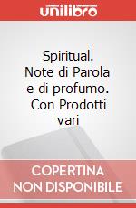 Spiritual. Note di Parola e di profumo. Con Prodotti vari articolo cartoleria