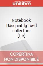 Notebook Basquiat lg rued collectors (Le) articolo cartoleria