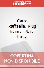 Carra Raffaella. Mug bianca. Nata libera art vari a