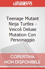 Teenage Mutant Ninja Turtles - Veicoli Deluxe Mutation Con Personaggio articolo cartoleria di Giochi Preziosi