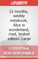 12 months, weekly notebook, Alice in wonderland, mad, limited edition. Large articolo cartoleria