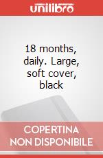 18 months, daily. Large, soft cover, black articolo cartoleria