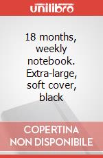 18 months, weekly notebook. Extra-large, soft cover, black art vari a