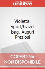 Violetta. Sport/travel bag. Auguri Preziosi articolo cartoleria