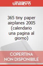 365 tiny paper airplanes 2005 (calendario una pagina al giorno) art vari a