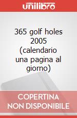 365 golf holes 2005 (calendario una pagina al giorno) art vari a