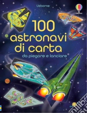 100 astronavi di carta da piegare. Ediz. illustrata