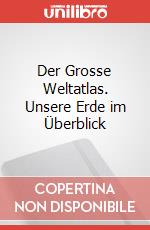 Der Grosse Weltatlas. Unsere Erde im Überblick art vari a