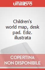 Children's world map, desk pad. Ediz. illustrata art vari a