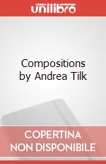 Compositions by Andrea Tilk art vari a