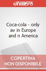 Coca-cola - only av in Europe and n America art vari a