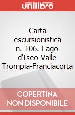 Carta escursionistica n. 106. Lago d'Iseo-Valle Trompia-Franciacorta art vari a