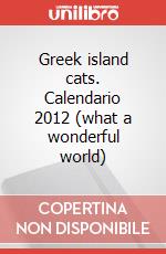 Greek island cats. Calendario 2012 (what a wonderful world) art vari a